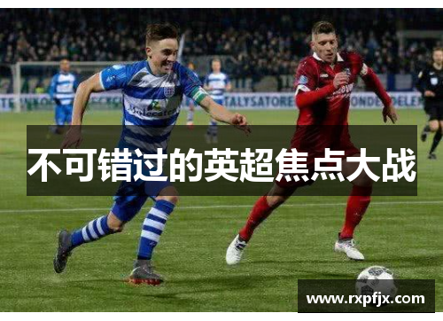 不可错过的英超焦点大战